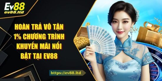 Hoàn trả vô tận 1% Chương Trình Khuyến Mãi Nổi Bật Tại EV88