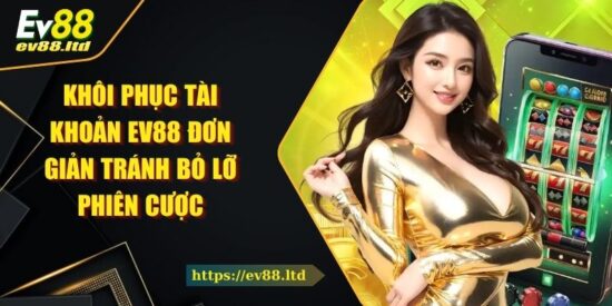 Khôi Phục Tài Khoản EV88 Đơn Giản Tránh Bỏ Lỡ Phiên Cược