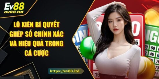 Lô Xiên Bí Quyết Ghép Số Chính Xác Và Hiệu Quả Trong Cá Cược