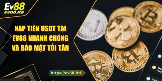 Nạp Tiền USDT Tại EV88 Nhanh Chóng Và Bảo Mật Tối Tân